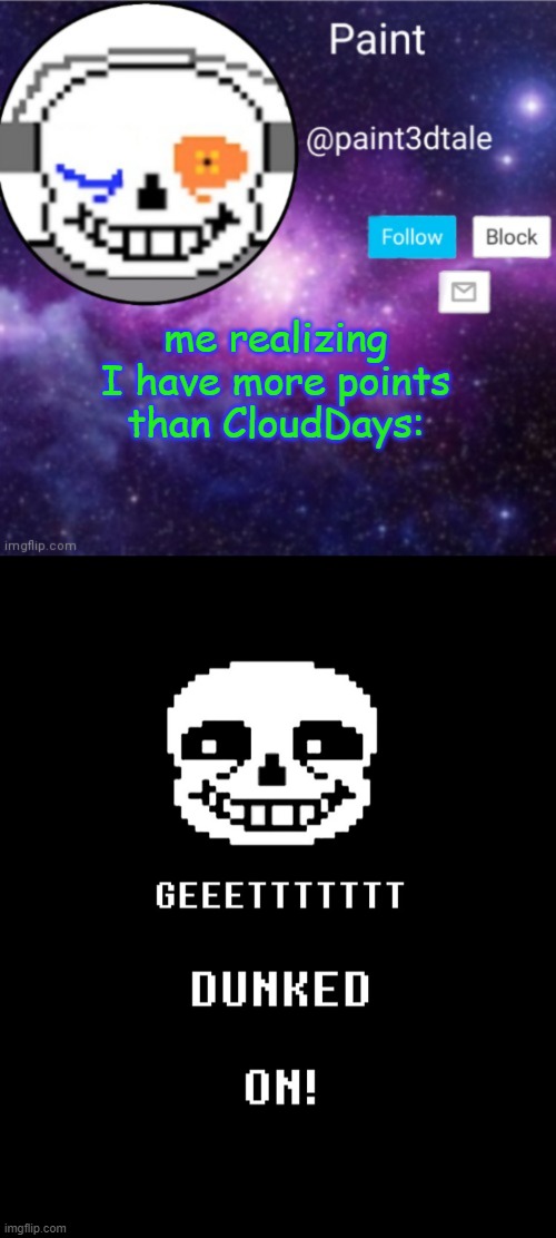 J O K E | me realizing I have more points than CloudDays: | image tagged in paint announces,get dunked on | made w/ Imgflip meme maker