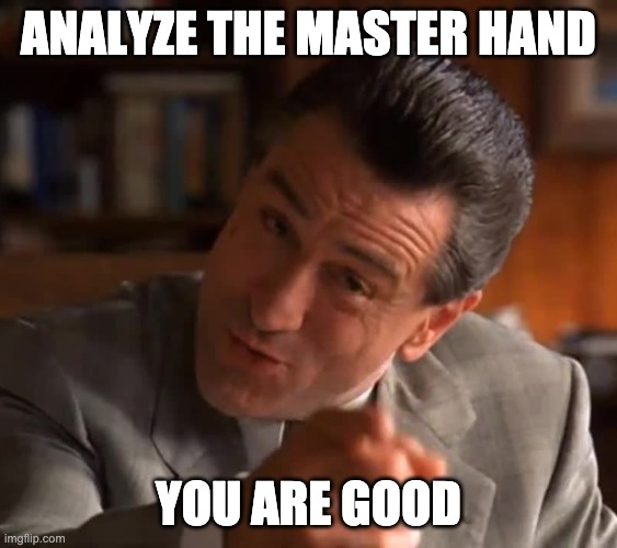 Analyze This You're Good You | ANALYZE THE MASTER HAND YOU ARE GOOD | image tagged in analyze this you're good you | made w/ Imgflip meme maker