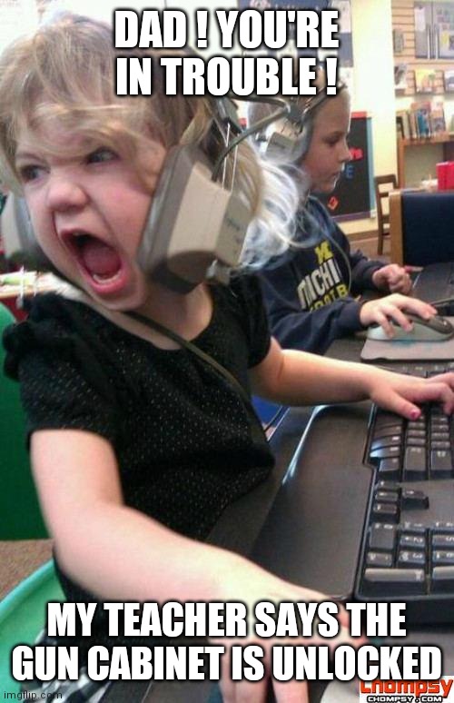 Homeschooling the class of 2030 | DAD ! YOU'RE IN TROUBLE ! MY TEACHER SAYS THE GUN CABINET IS UNLOCKED | image tagged in screaming gamer girl | made w/ Imgflip meme maker