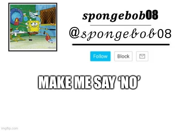 Make me say No | MAKE ME SAY ‘NO’ | image tagged in spongebob08 announcement template | made w/ Imgflip meme maker