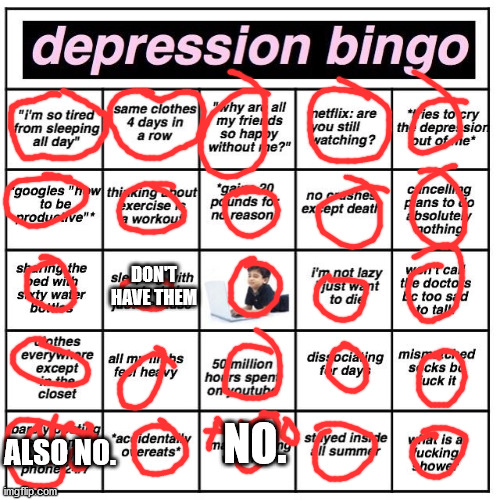 holy crap | DON'T HAVE THEM; ALSO NO. NO. | image tagged in depression bingo | made w/ Imgflip meme maker