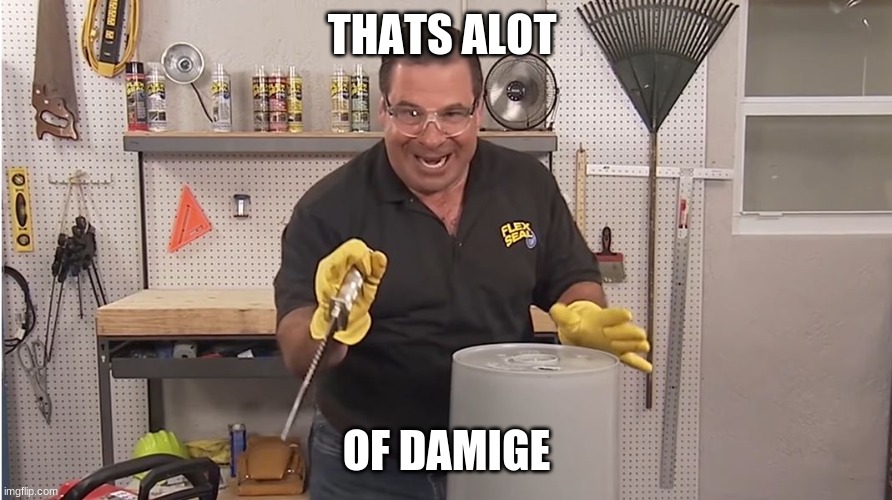 Phil Swift That's A Lotta Damage (Flex Tape/Seal) | THATS ALOT OF DAMIGE | image tagged in phil swift that's a lotta damage flex tape/seal | made w/ Imgflip meme maker