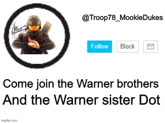 Help. | And the Warner sister Dot; Come join the Warner brothers | image tagged in troop78_mookiedukes | made w/ Imgflip meme maker