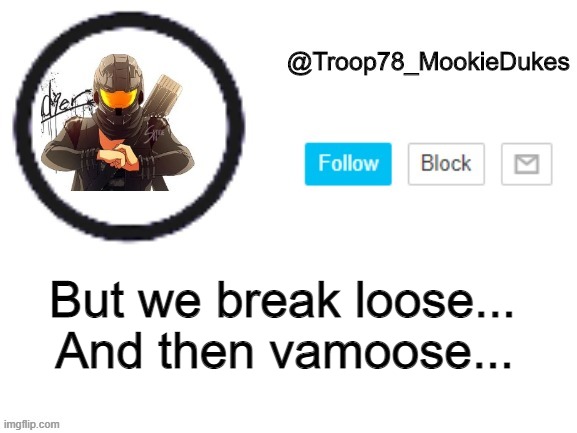 Troop78_MookieDukes | And then vamoose... But we break loose... | image tagged in troop78_mookiedukes | made w/ Imgflip meme maker