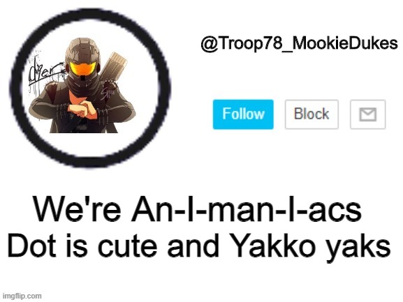 Troop78_MookieDukes | Dot is cute and Yakko yaks; We're An-I-man-I-acs | image tagged in troop78_mookiedukes | made w/ Imgflip meme maker