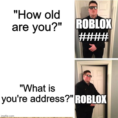 Roblox Safe chat be like. | "How old are you?"; ROBLOX ####; "What is you're address?"; ROBLOX | image tagged in door gaurd | made w/ Imgflip meme maker