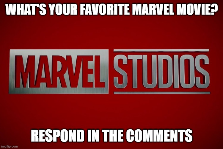 MCU movies only. | WHAT'S YOUR FAVORITE MARVEL MOVIE? RESPOND IN THE COMMENTS | image tagged in marvel,marvel cinematic universe,movies,random question,stop reading the tags | made w/ Imgflip meme maker