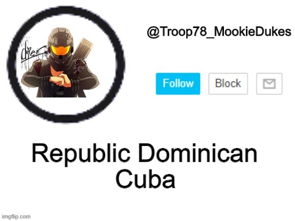 Troop78_MookieDukes | Cuba; Republic Dominican | image tagged in troop78_mookiedukes | made w/ Imgflip meme maker
