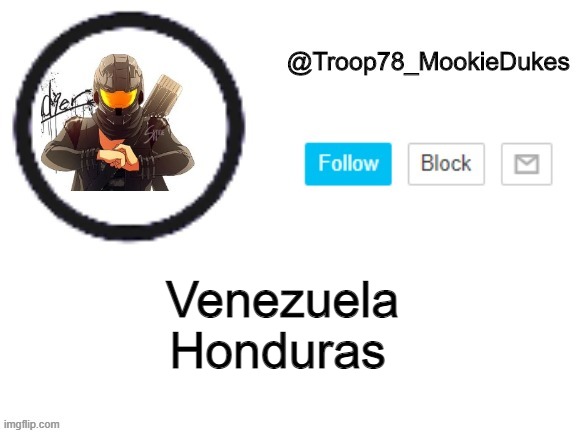 Troop78_MookieDukes | Honduras; Venezuela | image tagged in troop78_mookiedukes | made w/ Imgflip meme maker