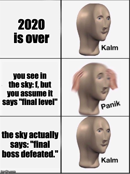 Reverse kalm panik | 2020 is over you see in the sky: f, but you assume it says "final level" the sky actually says: "final boss defeated." | image tagged in reverse kalm panik | made w/ Imgflip meme maker