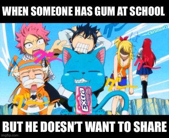 Having chewing gum at school | WHEN SOMEONE HAS GUM AT SCHOOL; -ChristinaO; BUT HE DOESN’T WANT TO SHARE | image tagged in school,bubblegum,fairy tail,fairy tail meme,fairy tail guild,animememe | made w/ Imgflip meme maker