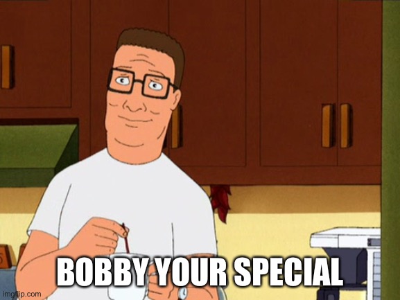 Hank Hill Coffee | BOBBY YOUR SPECIAL | image tagged in hank hill coffee | made w/ Imgflip meme maker