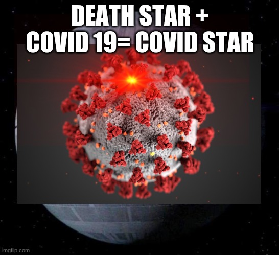  DEATH STAR + COVID 19= COVID STAR | image tagged in covid 19 | made w/ Imgflip meme maker