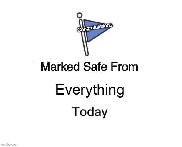 Marked Safe From Meme | Congratulations; Everything | image tagged in memes,marked safe from | made w/ Imgflip meme maker
