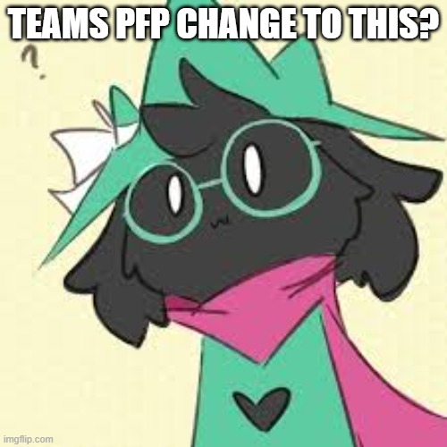 TEAMS PFP CHANGE TO THIS? | image tagged in teams | made w/ Imgflip meme maker