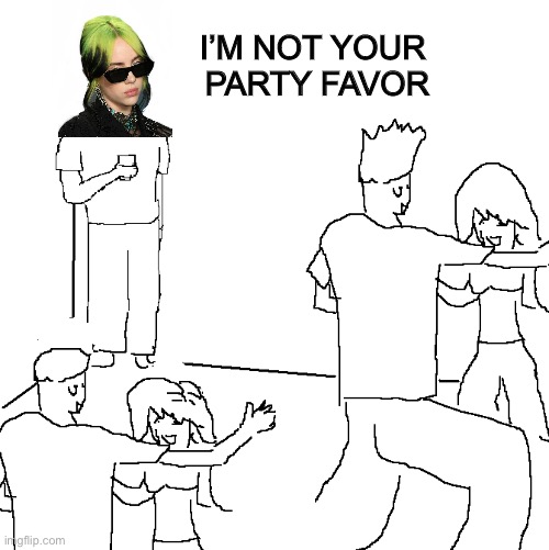 Billie Eilish | I’M NOT YOUR 
PARTY FAVOR | image tagged in i wish i was at home | made w/ Imgflip meme maker