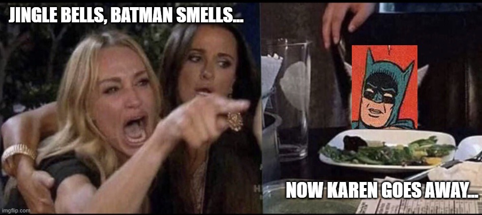 Have yourself a Merry Little Christmas.....2020 style | JINGLE BELLS, BATMAN SMELLS... NOW KAREN GOES AWAY... | image tagged in christmas,karen,batman,2020 sucks,dad joke | made w/ Imgflip meme maker