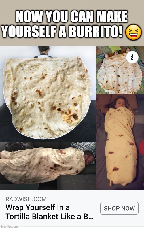 NOW YOU CAN MAKE YOURSELF A BURRITO! ? | made w/ Imgflip meme maker