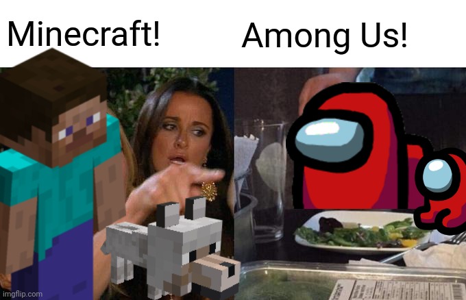 Which One Do You Perfer | Minecraft! Among Us! | image tagged in memes,woman yelling at cat | made w/ Imgflip meme maker