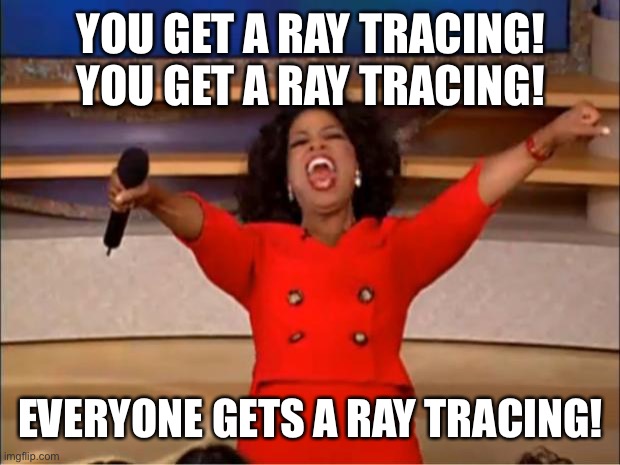 Ray tracing Oprah | YOU GET A RAY TRACING! YOU GET A RAY TRACING! EVERYONE GETS A RAY TRACING! | image tagged in memes,oprah you get a | made w/ Imgflip meme maker