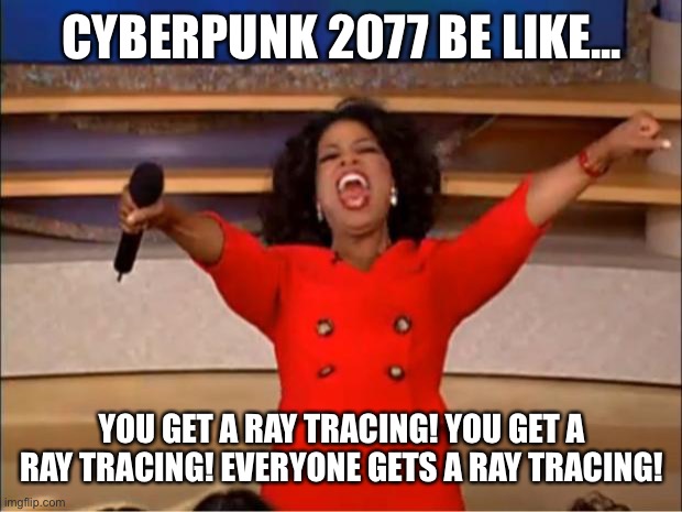 CyberPunk Oprah | CYBERPUNK 2077 BE LIKE... YOU GET A RAY TRACING! YOU GET A RAY TRACING! EVERYONE GETS A RAY TRACING! | image tagged in memes,oprah you get a | made w/ Imgflip meme maker