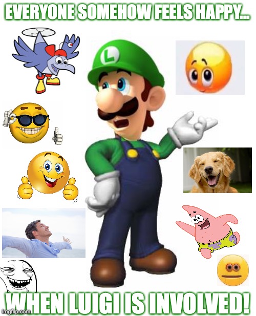 Everyone is Happy for Luigi! |  EVERYONE SOMEHOW FEELS HAPPY... WHEN LUIGI IS INVOLVED! | image tagged in logic luigi,happy,kindness,meme,cursed image,crossover | made w/ Imgflip meme maker