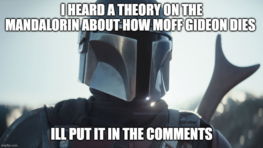The Mandalorian. | I HEARD A THEORY ON THE MANDALORIN ABOUT HOW MOFF GIDEON DIES; ILL PUT IT IN THE COMMENTS | image tagged in the mandalorian | made w/ Imgflip meme maker