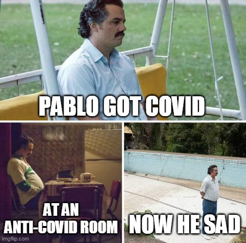Pablo got Covid | PABLO GOT COVID; AT AN ANTI-COVID ROOM; NOW HE SAD | image tagged in memes,sad pablo escobar,coronavirus | made w/ Imgflip meme maker