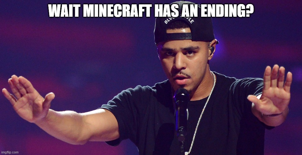 J COLE HOLD UP | WAIT MINECRAFT HAS AN ENDING? | image tagged in j cole hold up | made w/ Imgflip meme maker
