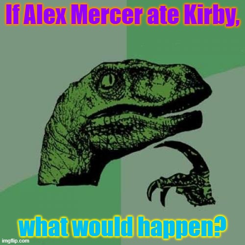 Philosoraptor | If Alex Mercer ate Kirby, what would happen? | image tagged in memes,philosoraptor | made w/ Imgflip meme maker