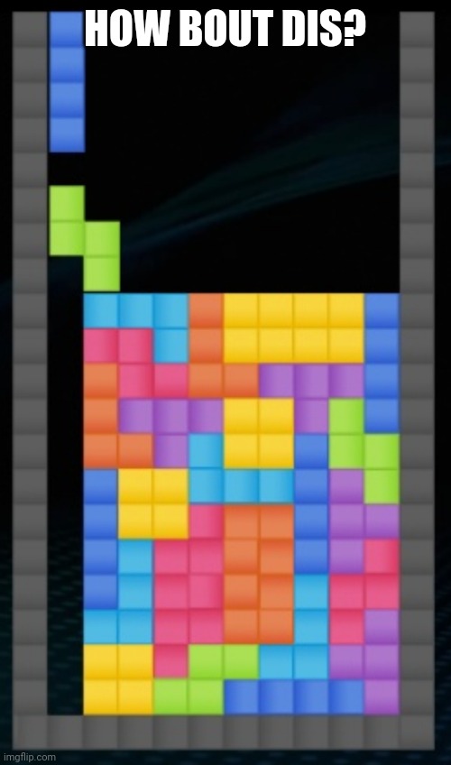 Tetris meme | HOW BOUT DIS? | image tagged in tetris meme | made w/ Imgflip meme maker