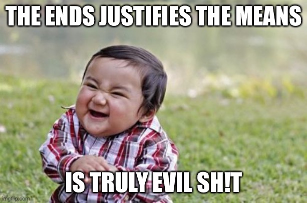 Evil Toddler Meme | THE ENDS JUSTIFIES THE MEANS IS TRULY EVIL SH!T | image tagged in memes,evil toddler | made w/ Imgflip meme maker