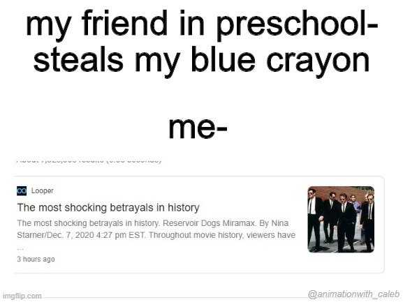 Blank White Template | my friend in preschool- steals my blue crayon; me-; @animationwith_caleb | image tagged in blank white template | made w/ Imgflip meme maker