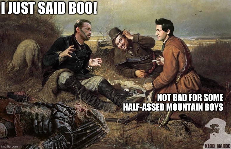 If it bleeds, we can meme it | I JUST SAID BOO! NOT BAD FOR SOME HALF-ASSED MOUNTAIN BOYS | image tagged in predator,aliens,memes,fun,arnold schwarzenegger | made w/ Imgflip meme maker