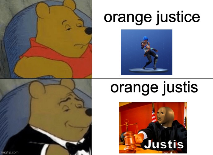Get the joke? | orange justice; orange justis | image tagged in memes,tuxedo winnie the pooh,justis | made w/ Imgflip meme maker