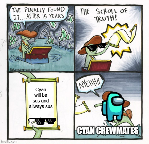 Cyan will be sus and allways be sus | Cyan will be sus and allways sus; CYAN CREWMATES | image tagged in memes,the scroll of truth | made w/ Imgflip meme maker