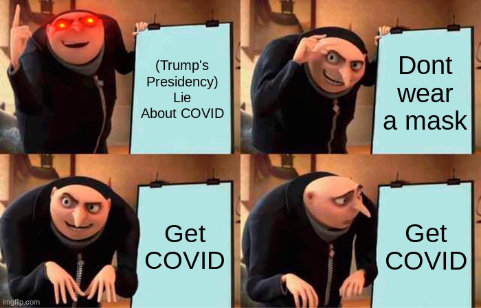 Gru's Plan Meme | (Trump's Presidency) Lie About COVID; Dont wear a mask; Get COVID; Get COVID | image tagged in memes,gru's plan | made w/ Imgflip meme maker