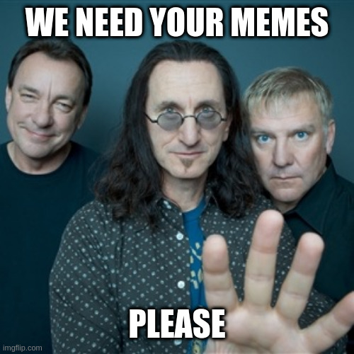 Rush Band | WE NEED YOUR MEMES PLEASE | image tagged in rush band | made w/ Imgflip meme maker