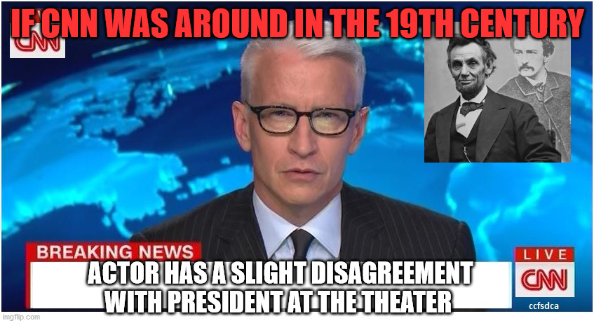 Cnn at Lincoln's Assassination | IF CNN WAS AROUND IN THE 19TH CENTURY; ACTOR HAS A SLIGHT DISAGREEMENT WITH PRESIDENT AT THE THEATER | image tagged in cnn breaking news anderson cooper,abraham lincoln,john wilkes booth | made w/ Imgflip meme maker
