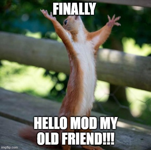 thx paint lol | FINALLY; HELLO MOD MY OLD FRIEND!!! | image tagged in finally | made w/ Imgflip meme maker