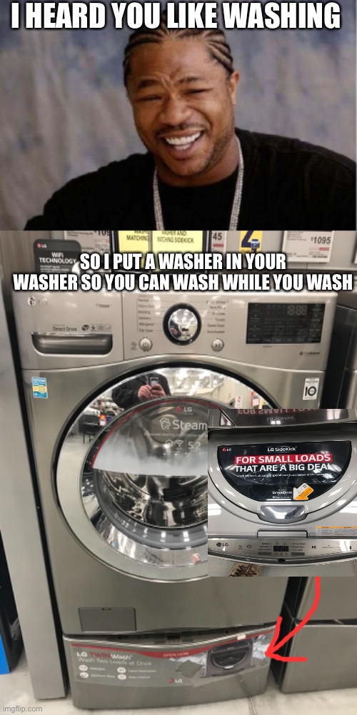 If Pimp My Ride was a home improvement show. | I HEARD YOU LIKE WASHING; SO I PUT A WASHER IN YOUR WASHER SO YOU CAN WASH WHILE YOU WASH | image tagged in memes,yo dawg heard you,laundry,pimp | made w/ Imgflip meme maker