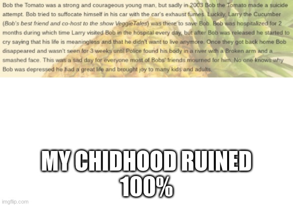 childhood is RUINED | MY CHIDHOOD RUINED
100% | image tagged in childhood ruined | made w/ Imgflip meme maker