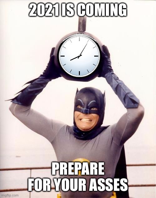 Batman with Clock | 2021 IS COMING; PREPARE FOR YOUR ASSES | image tagged in batman with clock | made w/ Imgflip meme maker