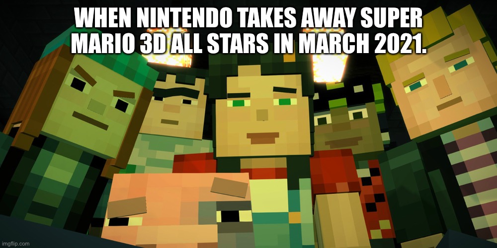 Minecraft Story Mode Image 4 | WHEN NINTENDO TAKES AWAY SUPER MARIO 3D ALL STARS IN MARCH 2021. | image tagged in minecraft story mode,super mario,nintendo,mario | made w/ Imgflip meme maker