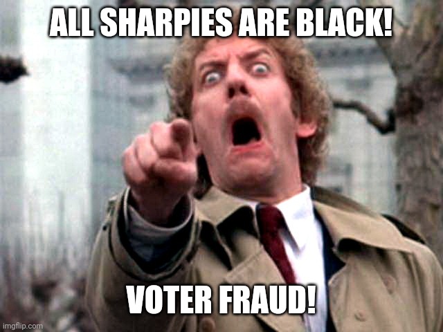 Screaming Donald Sutherland | ALL SHARPIES ARE BLACK! VOTER FRAUD! | image tagged in screaming donald sutherland | made w/ Imgflip meme maker