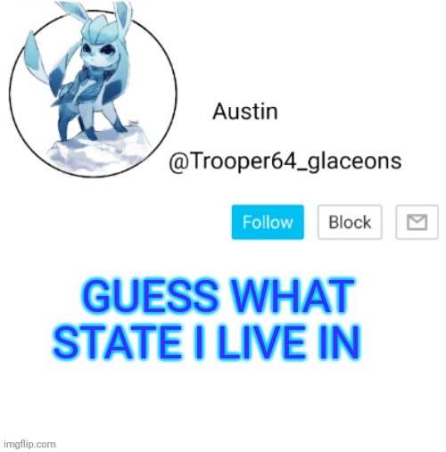 Glaceon announcement | GUESS WHAT STATE I LIVE IN | image tagged in glaceon announcement | made w/ Imgflip meme maker