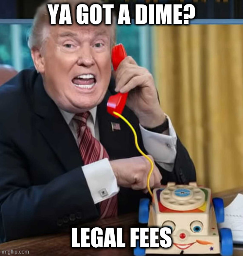 I'm the president | YA GOT A DIME? LEGAL FEES | image tagged in i'm the president | made w/ Imgflip meme maker