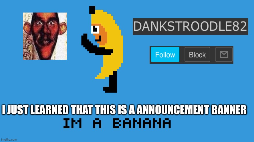 DANKSTROODLE82 | I JUST LEARNED THAT THIS IS A ANNOUNCEMENT BANNER | image tagged in dankstroodle82 | made w/ Imgflip meme maker
