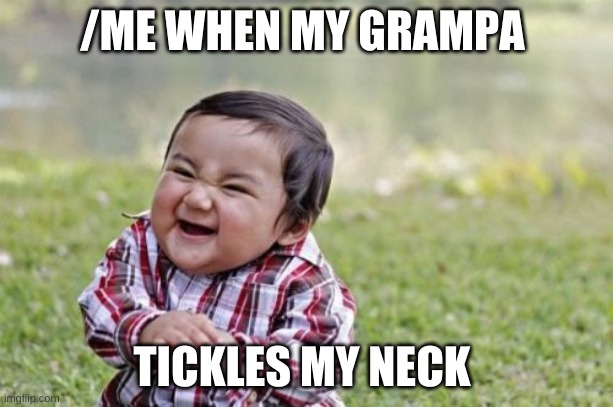 Evil Toddler | /ME WHEN MY GRAMPA; TICKLES MY NECK | image tagged in memes,evil toddler | made w/ Imgflip meme maker