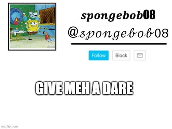 spongebob08 announcement template | GIVE MEH A DARE | image tagged in spongebob08 announcement template | made w/ Imgflip meme maker